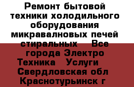 Ремонт бытовой техники холодильного оборудования микравалновых печей стиральных  - Все города Электро-Техника » Услуги   . Свердловская обл.,Краснотурьинск г.